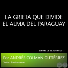 LA GRIETA QUE DIVIDE EL ALMA DEL PARAGUAY - Por ANDRS COLMN GUTIRREZ - Sbado, 08 de Abril de 2017